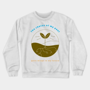 The chains of my past gave wings to my future. Crewneck Sweatshirt